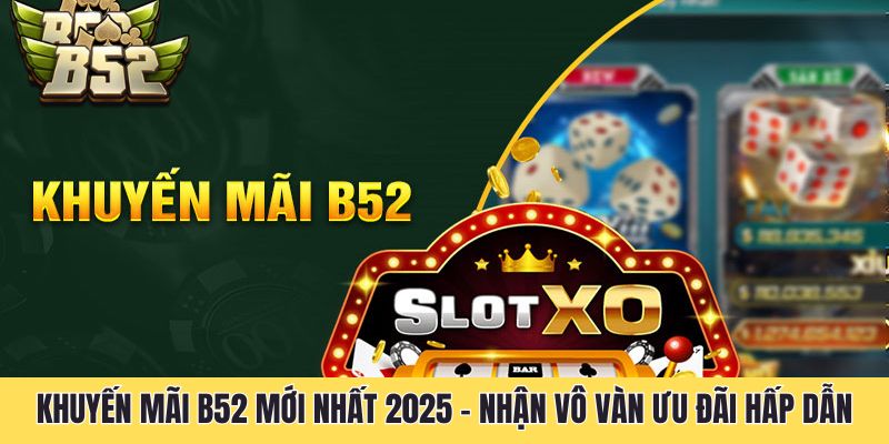 Khuyến mãi B52 Mới Nhất 2025 - Nhận Vô Vàn Ưu Đãi Hấp Dẫn